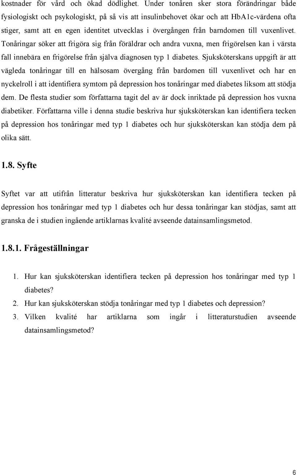 barndomen till vuxenlivet. Tonåringar söker att frigöra sig från föräldrar och andra vuxna, men frigörelsen kan i värsta fall innebära en frigörelse från själva diagnosen typ 1 diabetes.