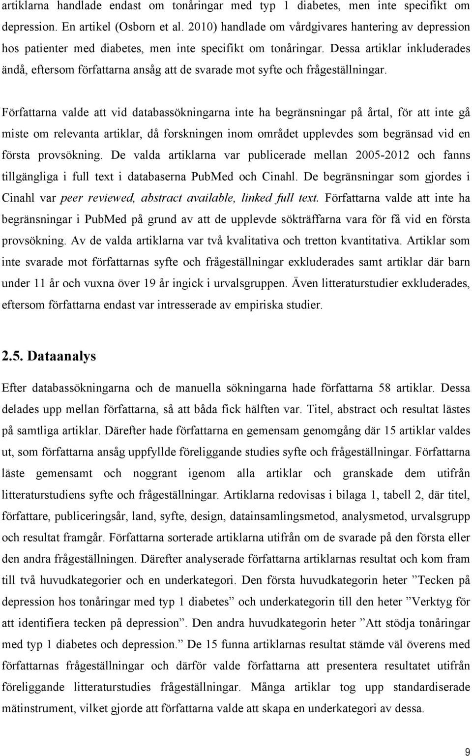 Dessa artiklar inkluderades ändå, eftersom författarna ansåg att de svarade mot syfte och frågeställningar.