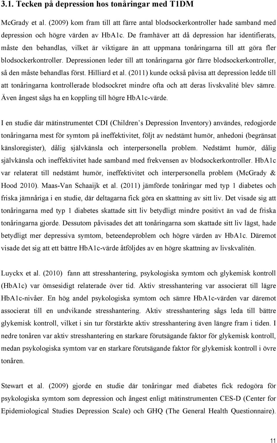 Depressionen leder till att tonåringarna gör färre blodsockerkontroller, så den måste behandlas först. Hilliard et al.