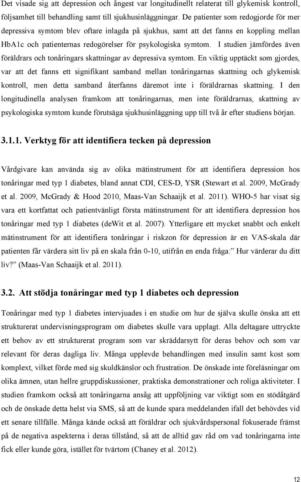 I studien jämfördes även föräldrars och tonåringars skattningar av depressiva symtom.