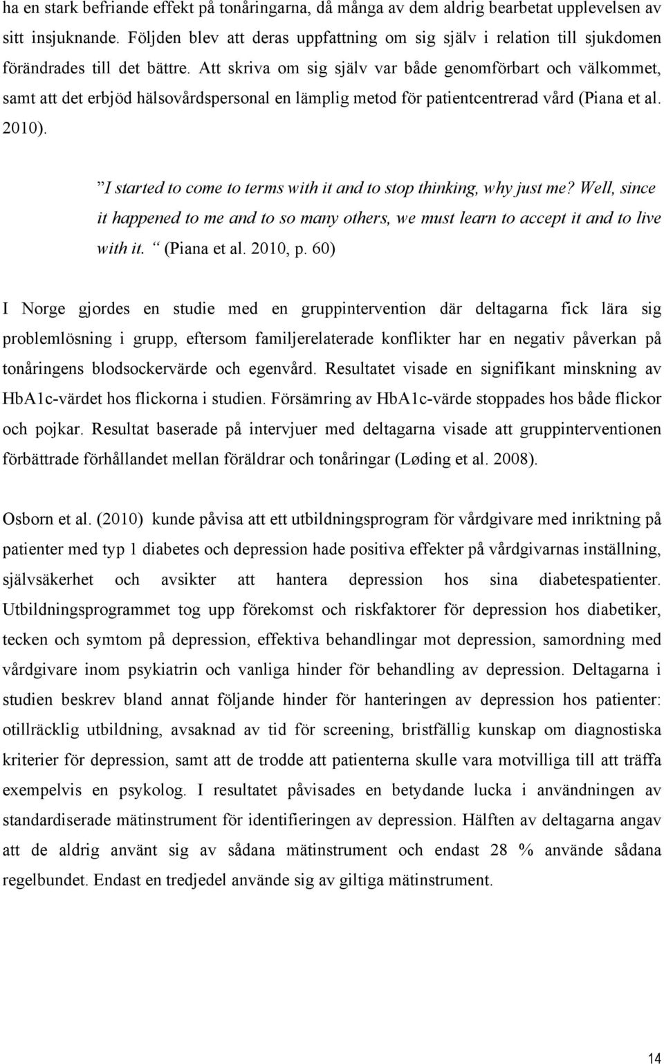 Att skriva om sig själv var både genomförbart och välkommet, samt att det erbjöd hälsovårdspersonal en lämplig metod för patientcentrerad vård (Piana et al. 2010).