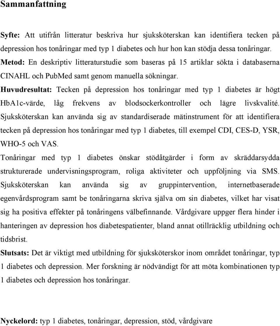 Huvudresultat: Tecken på depression hos tonåringar med typ 1 diabetes är högt HbA1c-värde, låg frekvens av blodsockerkontroller och lägre livskvalité.