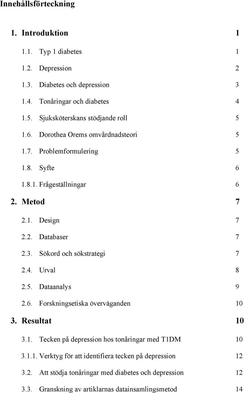 3. Sökord och sökstrategi 7 2.4. Urval 8 2.5. Dataanalys 9 2.6. Forskningsetiska överväganden 10 3. Resultat 10 3.1. Tecken på depression hos tonåringar med T1DM 10 3.