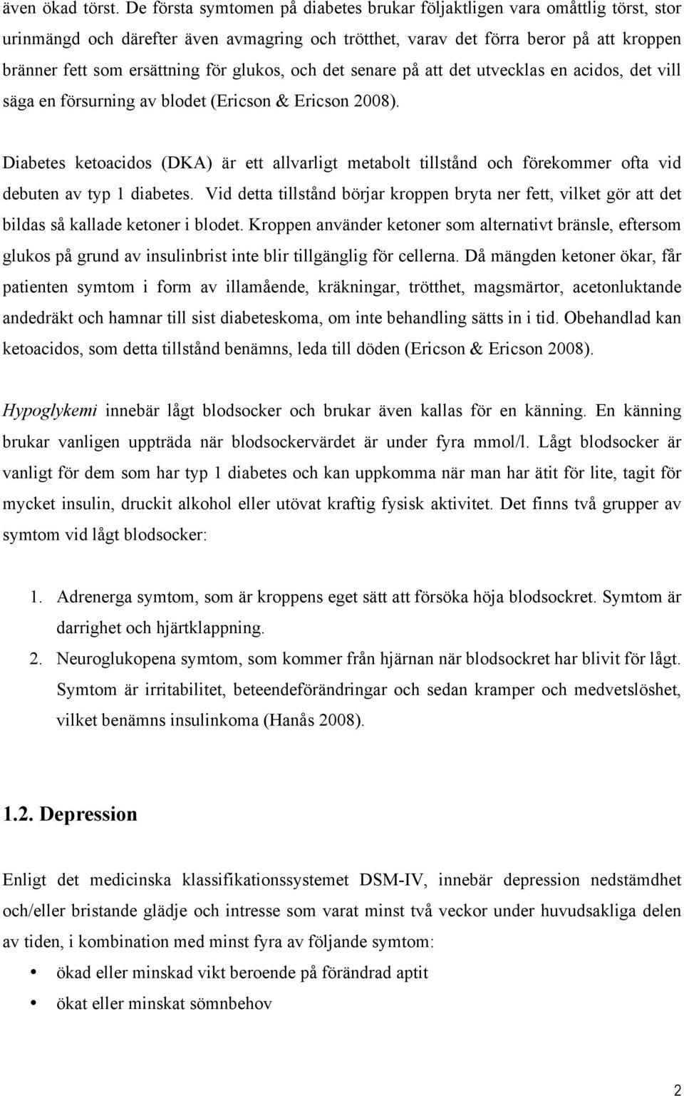 glukos, och det senare på att det utvecklas en acidos, det vill säga en försurning av blodet (Ericson & Ericson 2008).