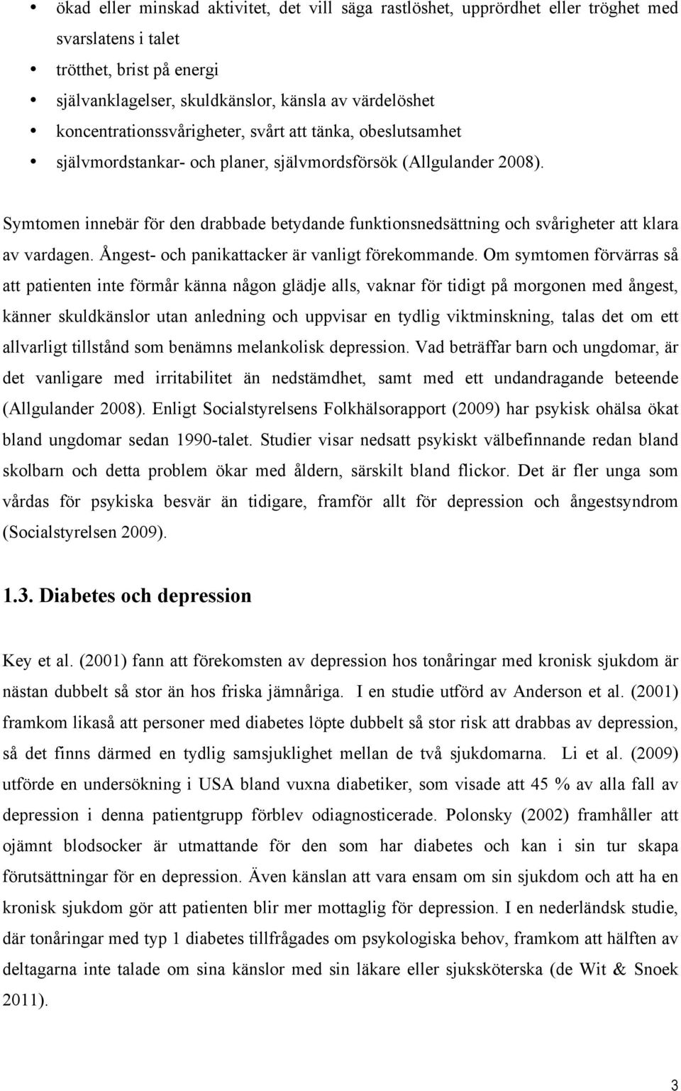 Symtomen innebär för den drabbade betydande funktionsnedsättning och svårigheter att klara av vardagen. Ångest- och panikattacker är vanligt förekommande.