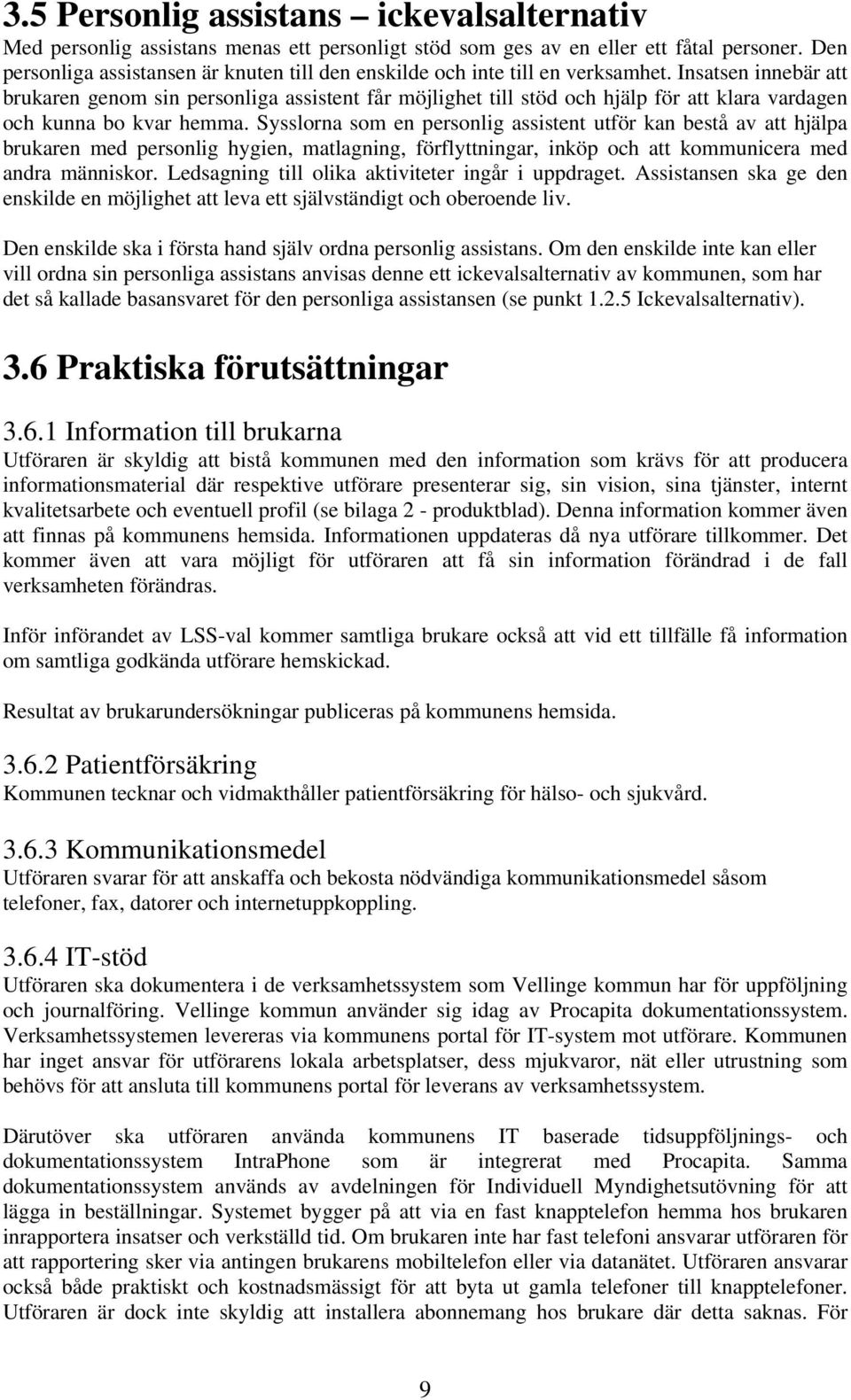 Insatsen innebär att brukaren genom sin personliga assistent får möjlighet till stöd och hjälp för att klara vardagen och kunna bo kvar hemma.