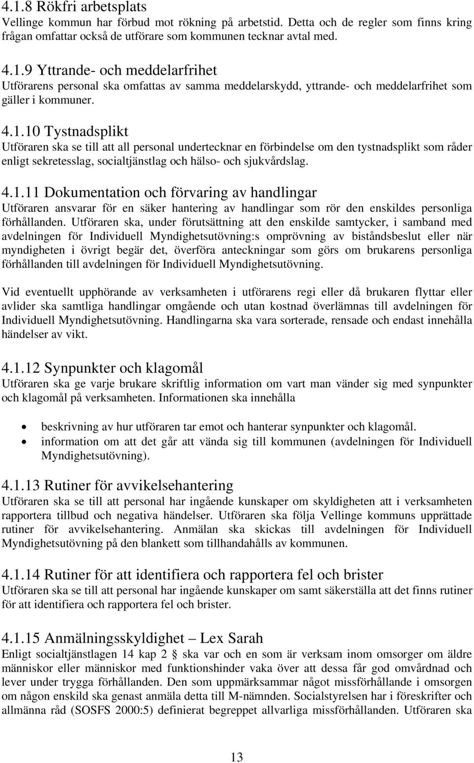 Utföraren ska, under förutsättning att den enskilde samtycker, i samband med avdelningen för Individuell Myndighetsutövning:s omprövning av biståndsbeslut eller när myndigheten i övrigt begär det,