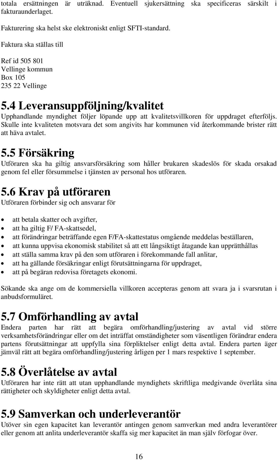 4 Leveransuppföljning/kvalitet Upphandlande myndighet följer löpande upp att kvalitetsvillkoren för uppdraget efterföljs.