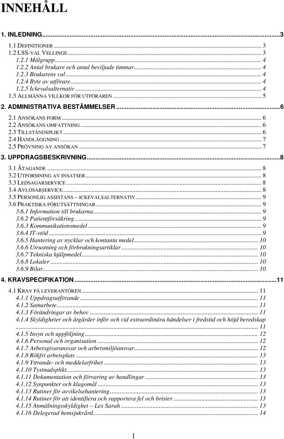 5 PRÖVNING AV ANSÖKAN... 7 3. UPPDRAGSBESKRIVNING...8 3.1 ÅTAGANDE... 8 3.2 UTFORMNING AV INSATSER... 8 3.3 LEDSAGARSERVICE... 8 3.4 AVLÖSARSERVICE... 8 3.5 PERSONLIG ASSISTANS ICKEVALSALTERNATIV.