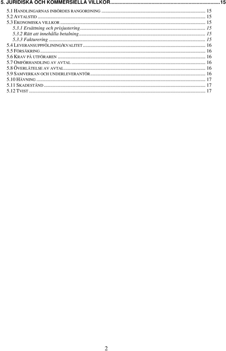 .. 16 5.5 FÖRSÄKRING... 16 5.6 KRAV PÅ UTFÖRAREN... 16 5.7 OMFÖRHANDLING AV AVTAL... 16 5.8 ÖVERLÅTELSE AV AVTAL... 16 5.9 SAMVERKAN OCH UNDERLEVERANTÖR.