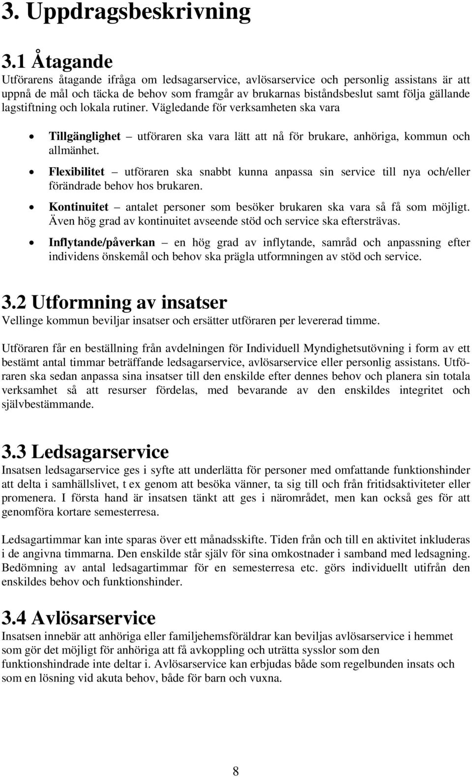 lagstiftning och lokala rutiner. Vägledande för verksamheten ska vara Tillgänglighet utföraren ska vara lätt att nå för brukare, anhöriga, kommun och allmänhet.