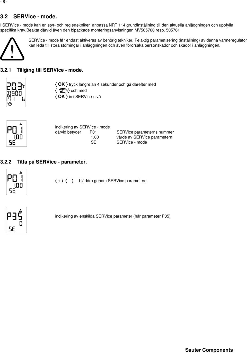 Felaktig parametisering (inställning) av denna värmeregulator kan leda till stora störningar i anläggningen och även förorsaka personskador och skador i anläggningen. 3.2.