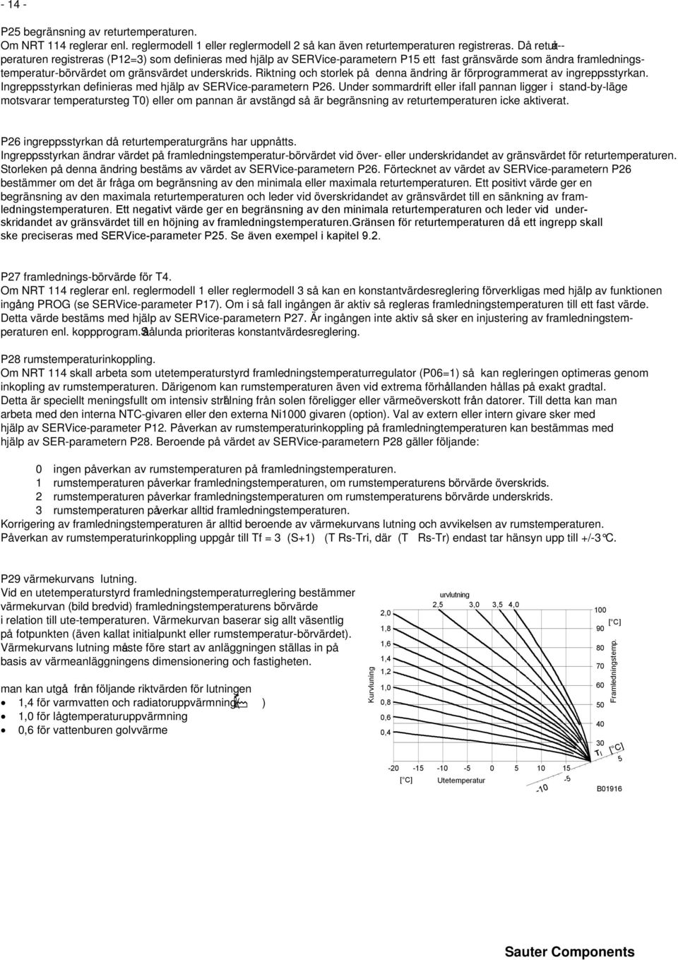 Riktning och storlek på denna ändring är förprogrammerat av ingreppsstyrkan. Ingreppsstyrkan definieras med hjälp av SERVice-parametern P26.