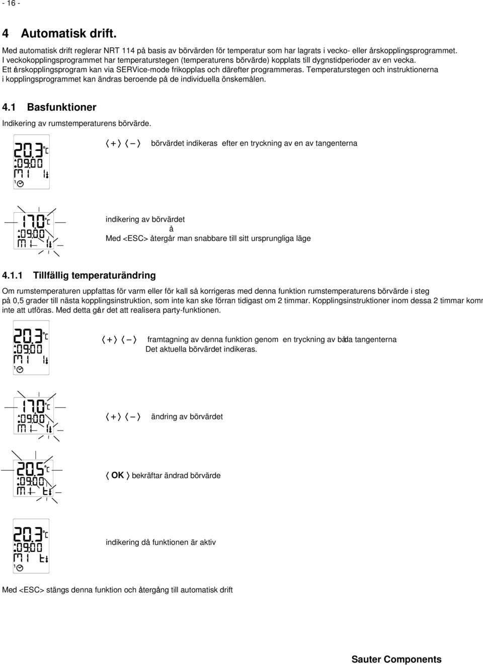 Ett år rskopplingsprogram kan via SERVice-mode frikopplas och därefter programmeras. Temperaturstegen och instruktionerna i kopplingsprogrammet kan ändras beroende på de individuella önskemå len. 4.