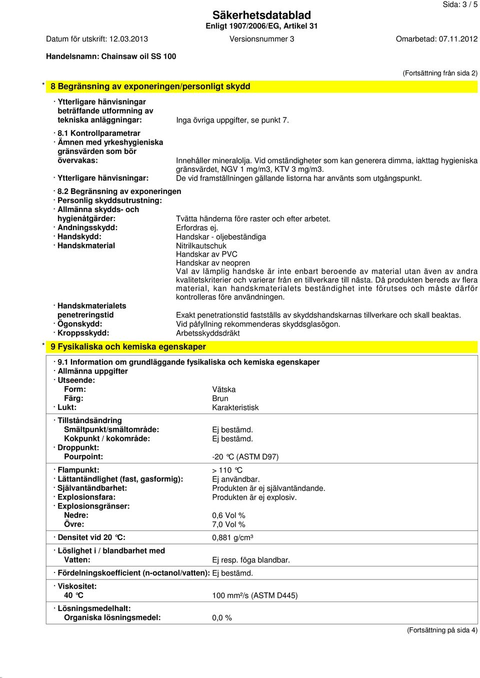 2 Begränsning av exponeringen Personlig skyddsutrustning: Allmänna skydds- och hygienåtgärder: Tvätta händerna före raster och efter arbetet. Andningsskydd: Erfordras ej.