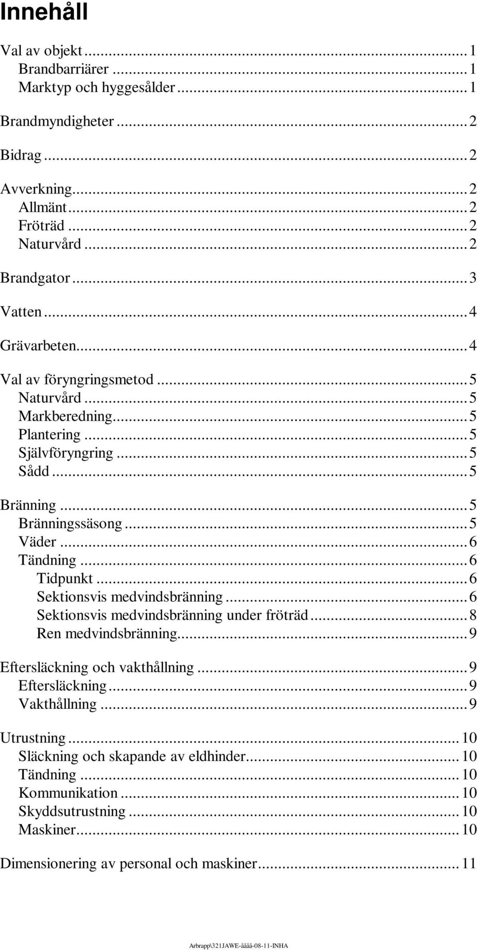 .. 6 Tidpunkt... 6 Sektionsvis medvindsbränning... 6 Sektionsvis medvindsbränning under fröträd... 8 Ren medvindsbränning... 9 Eftersläckning och vakthållning... 9 Eftersläckning... 9 Vakthållning.