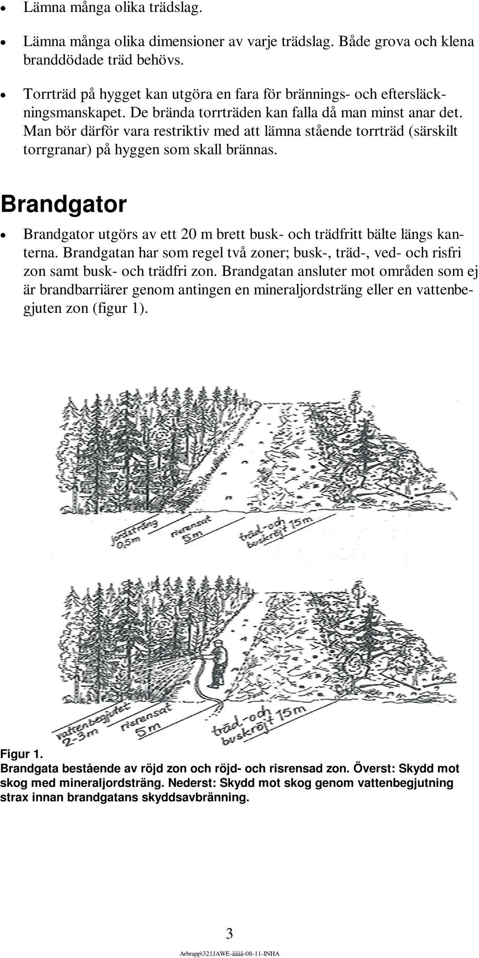 Man bör därför vara restriktiv med att lämna stående torrträd (särskilt torrgranar) på hyggen som skall brännas.