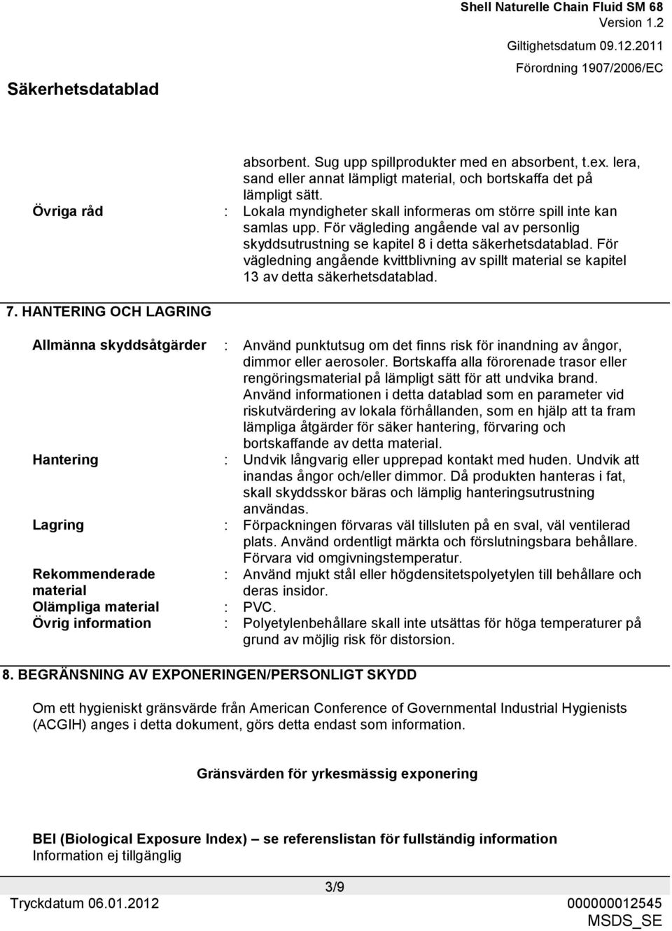 För vägledning angående kvittblivning av spillt material se kapitel 13 av detta säkerhetsdatablad. 7.