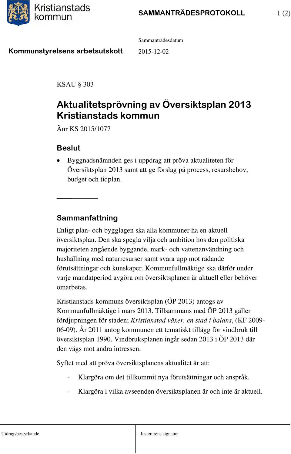Den ska spegla vilja och ambition hos den politiska majoriteten angående byggande, mark- och vattenanvändning och hushållning med naturresurser samt svara upp mot rådande förutsättningar och