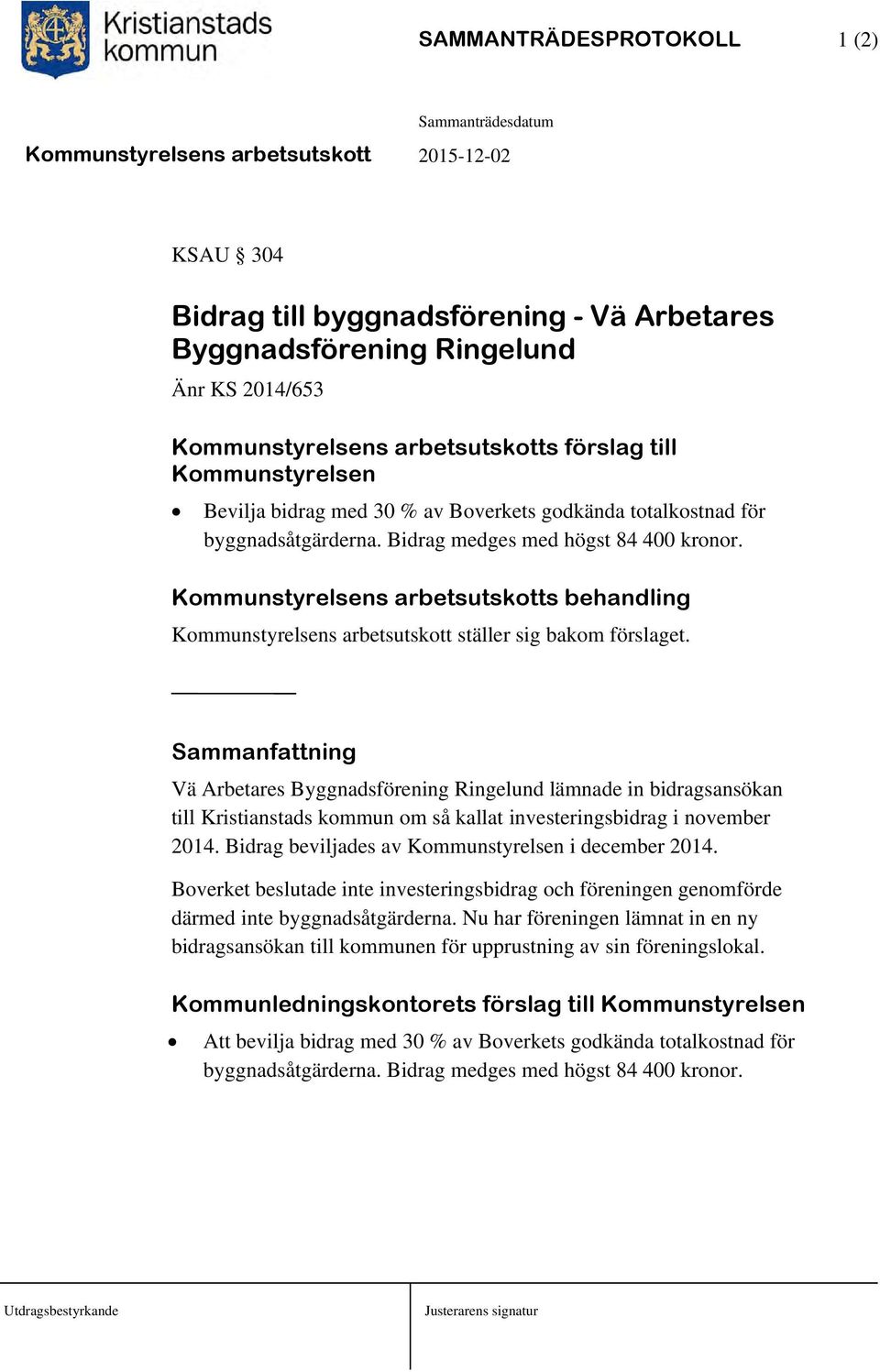 Kommunstyrelsens arbetsutskotts behandling Kommunstyrelsens arbetsutskott ställer sig bakom förslaget.