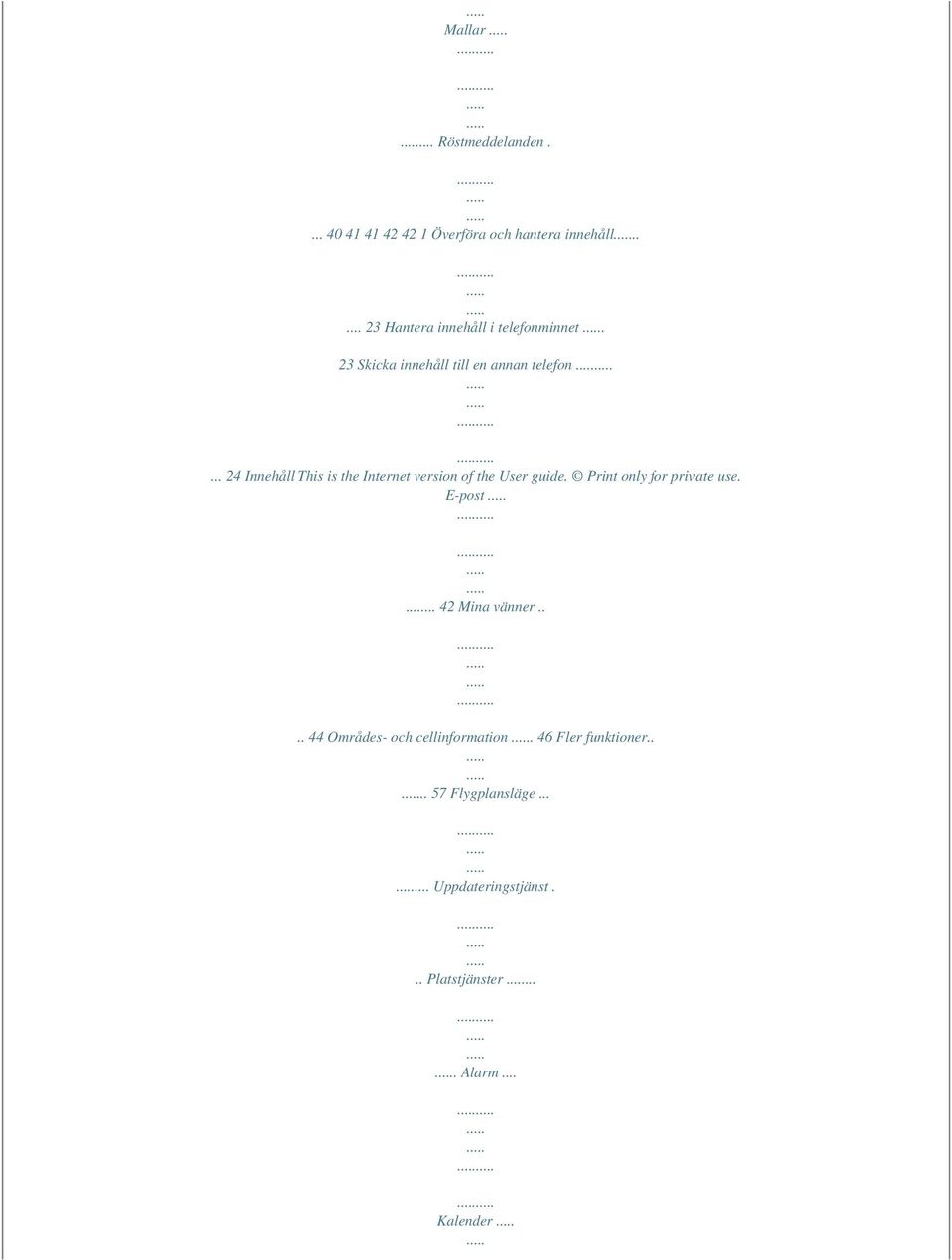 .. 24 Innehåll This is the Internet version of the User guide. Print only for private use. E-post.