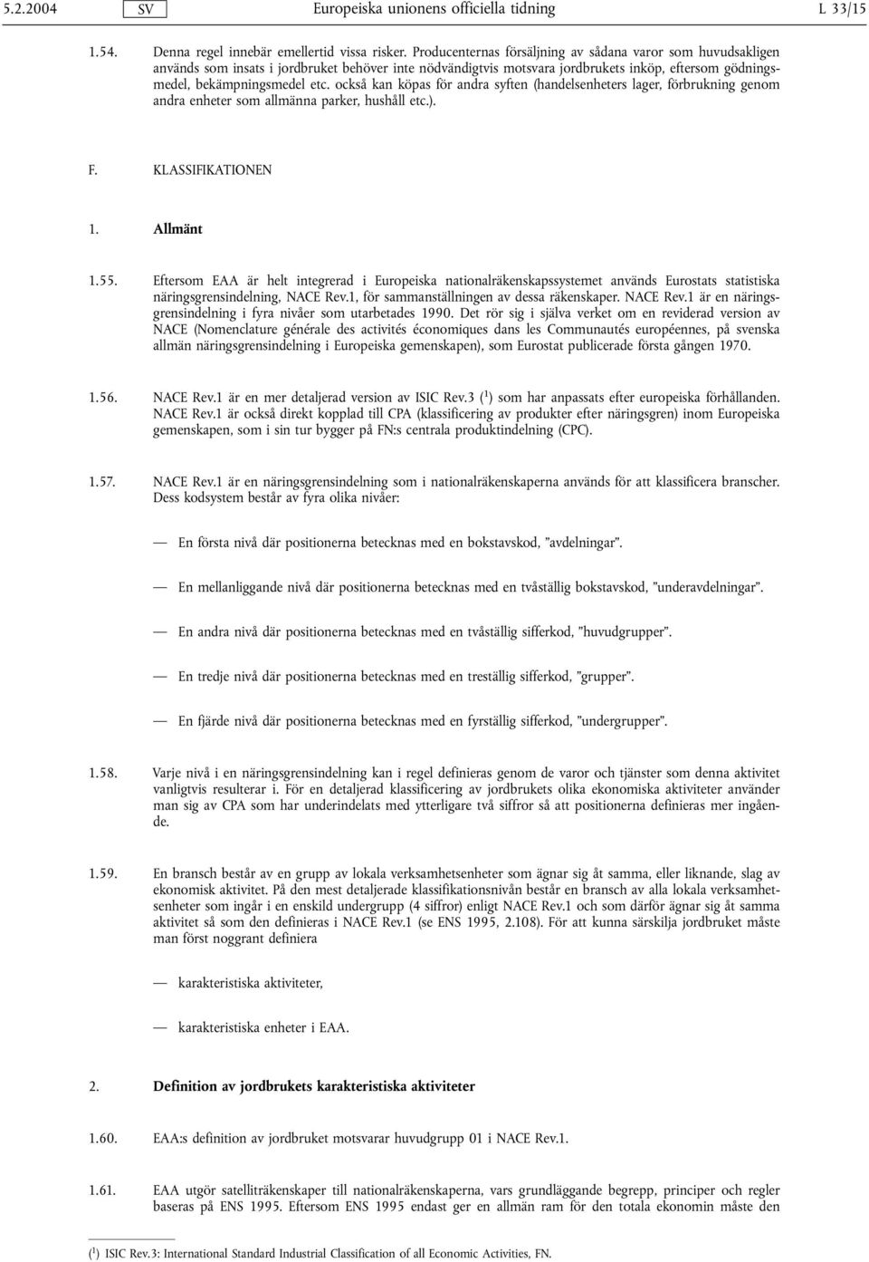 också kan köpas för andra syften (handelsenheters lager, förbrukning genom andra enheter som allmänna parker, hushåll etc.). F. KLASSIFIKATIONEN 1. Allmänt 1.55.