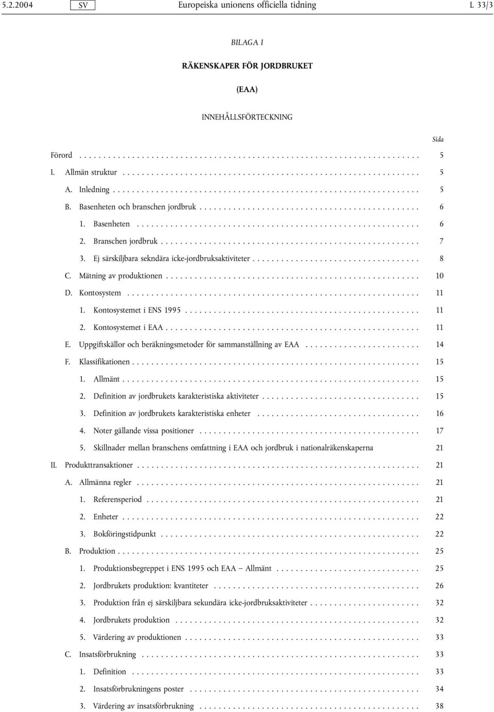 Uppgiftskällor och beräkningsmetoder för sammanställning av EAA... 14 F. Klassifikationen... 15 1. Allmänt... 15 2. Definition av jordbrukets karakteristiska aktiviteter... 15 3.