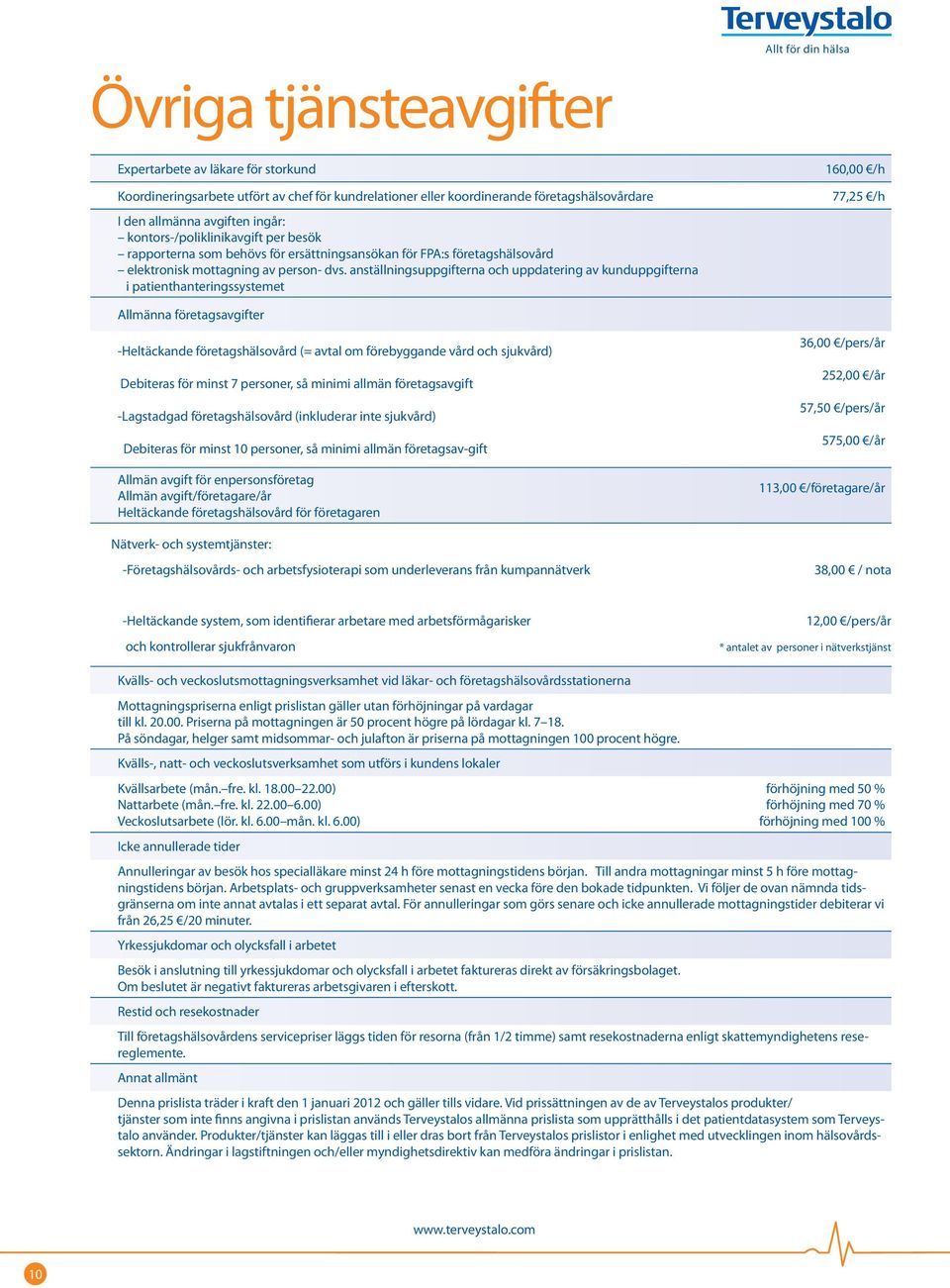 anställningsuppgifterna och uppdatering av kunduppgifterna i patienthanteringssystemet 160,00 /h 77,25 /h Allmänna företagsavgifter -Heltäckande företagshälsovård (= avtal om förebyggande vård och