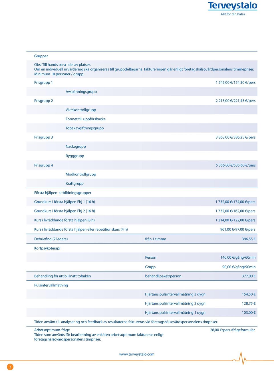 Prisgrupp 1 1 545,00 /154,50 /pers Avspänningsgrupp Prisgrupp 2 2 215,00 /221,45 /pers Viktskontrollgrupp Formet till uppförsbacke Tobakavgiftningsgrupp Prisgrupp 3 3 863,00 /386,25 /pers Nackegrupp