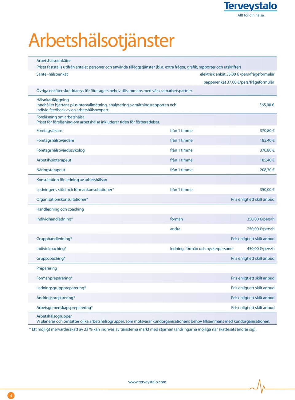 talet personer och använda tilläggstjänster (bl.a. extra frågor, grafik, rapporter och utskrifter) Sante -hälsoenkät elektrisk enkät 35,00 /pers/frågeformulär papperenkät 37,00 /pers/frågeformulär