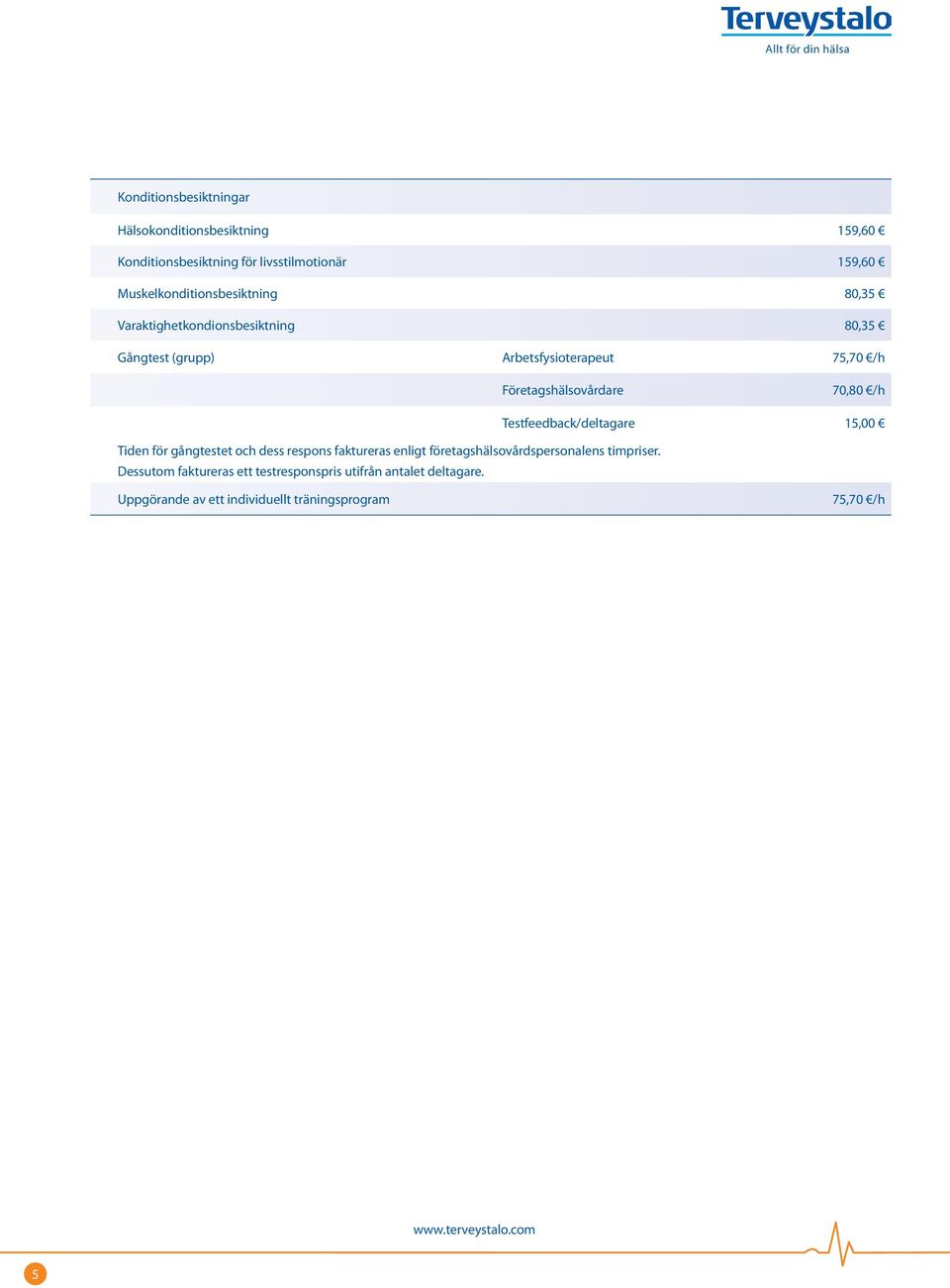 Företagshälsovårdare 70,80 /h Tiden för gångtestet och dess respons faktureras enligt företagshälsovårdspersonalens