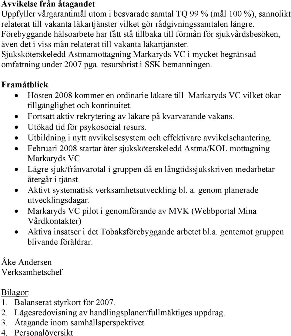 Sjuksköterskeledd Astmamottagning Markaryds VC i mycket begränsad omfattning under 2007 pga. resursbrist i SSK bemanningen.