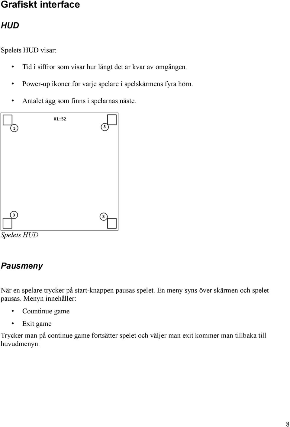 Spelets HUD Pausmeny När en spelare trycker på start-knappen pausas spelet.