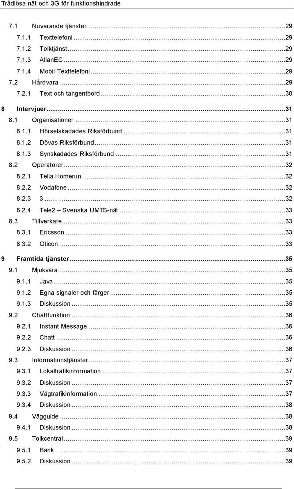 ..32 8.2.4 Tele2 Svenska UMTS-nät...33 8.3 Tillverkare...33 8.3.1 Ericsson...33 8.3.2 Oticon...33 9 Framtida tjänster...35 9.1 Mjukvara...35 9.1.1 Java...35 9.1.2 Egna signaler och färger...35 9.1.3 Diskussion.