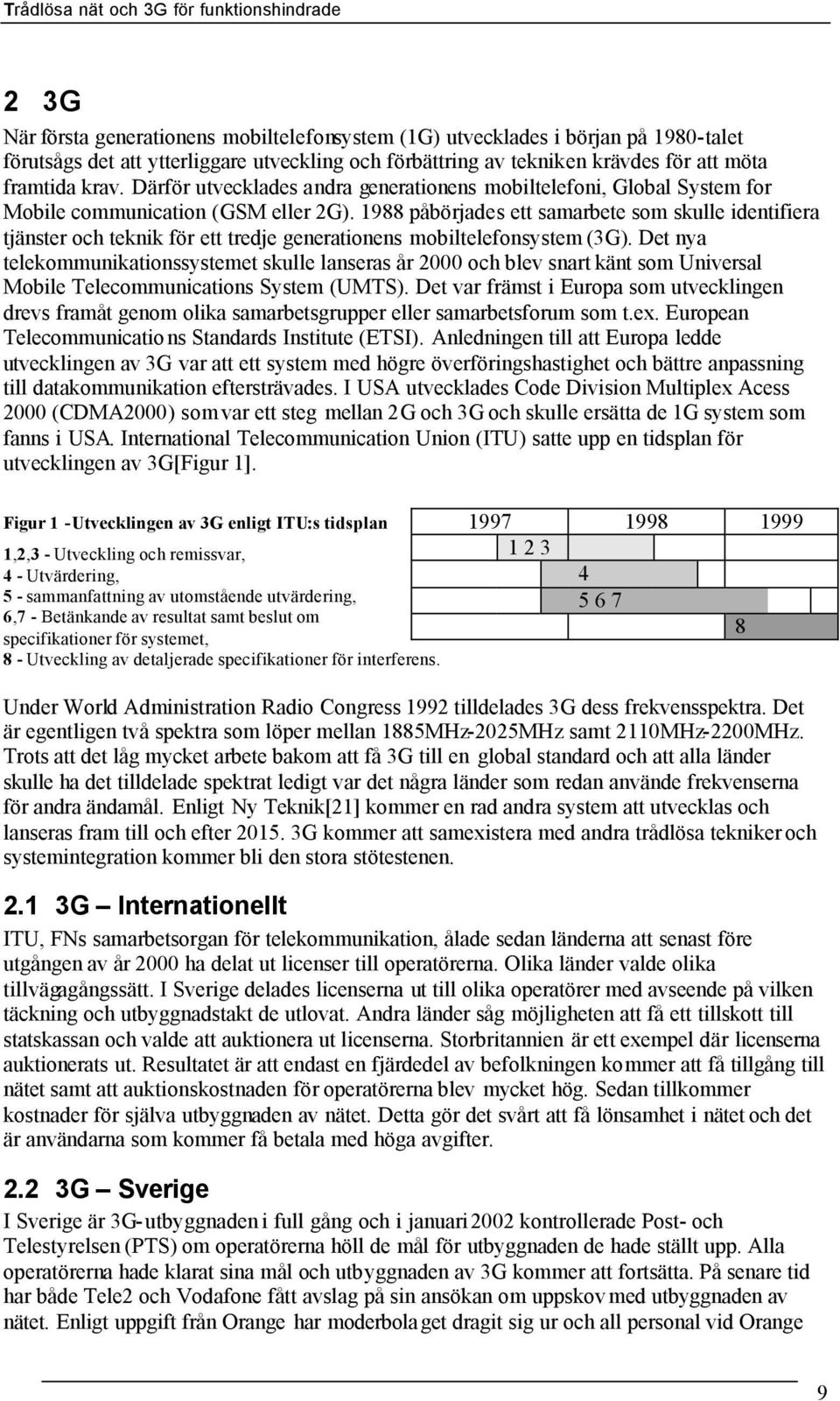 1988 påbörjades ett samarbete som skulle identifiera tjänster och teknik för ett tredje generationens mobiltelefonsystem (3G).