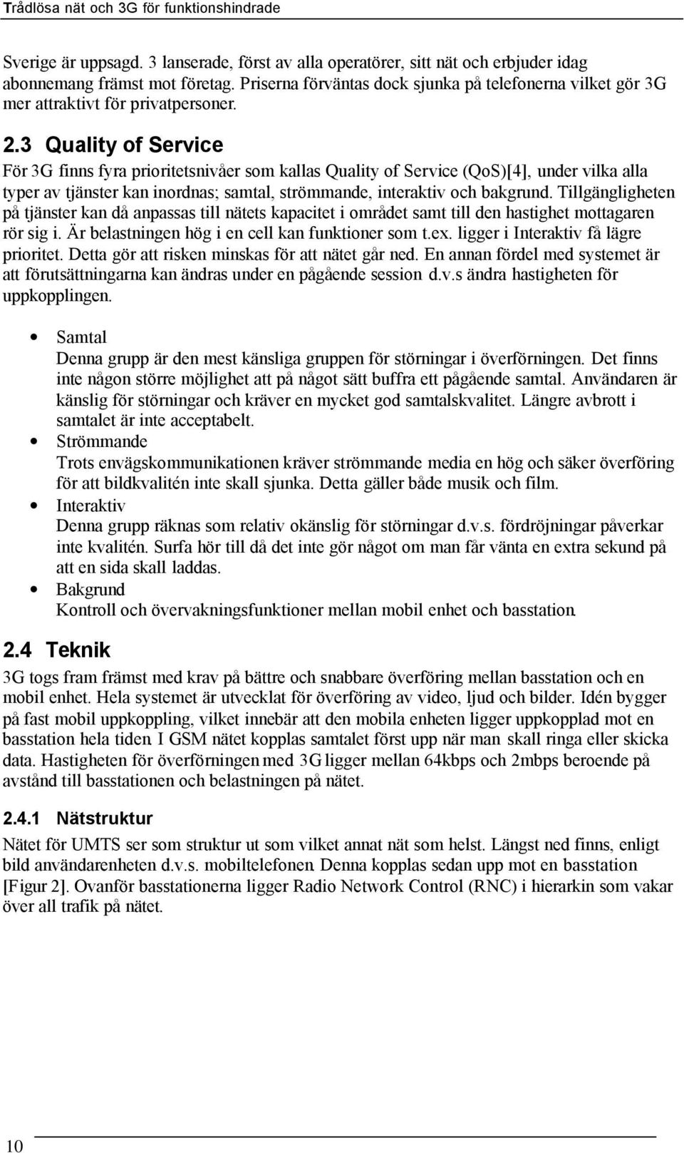 3 Quality of Service För 3G finns fyra prioritetsnivåer som kallas Quality of Service (QoS)[4], under vilka alla typer av tjänster kan inordnas; samtal, strömmande, interaktiv och bakgrund.