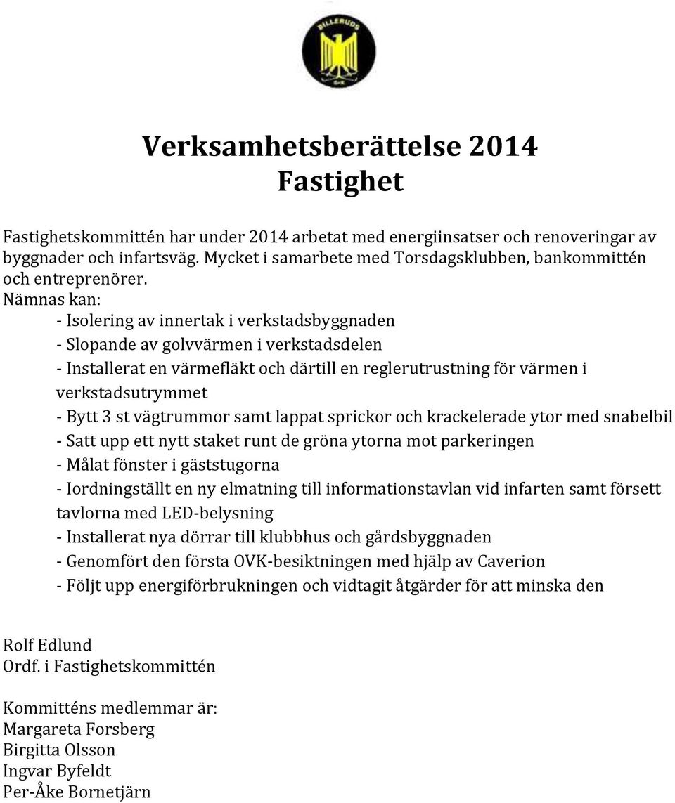 st vägtrummor samt lappat sprickor och krackelerade ytor med snabelbil - Satt upp ett nytt staket runt de gröna ytorna mot parkeringen - Målat fönster i gäststugorna - Iordningställt en ny elmatning