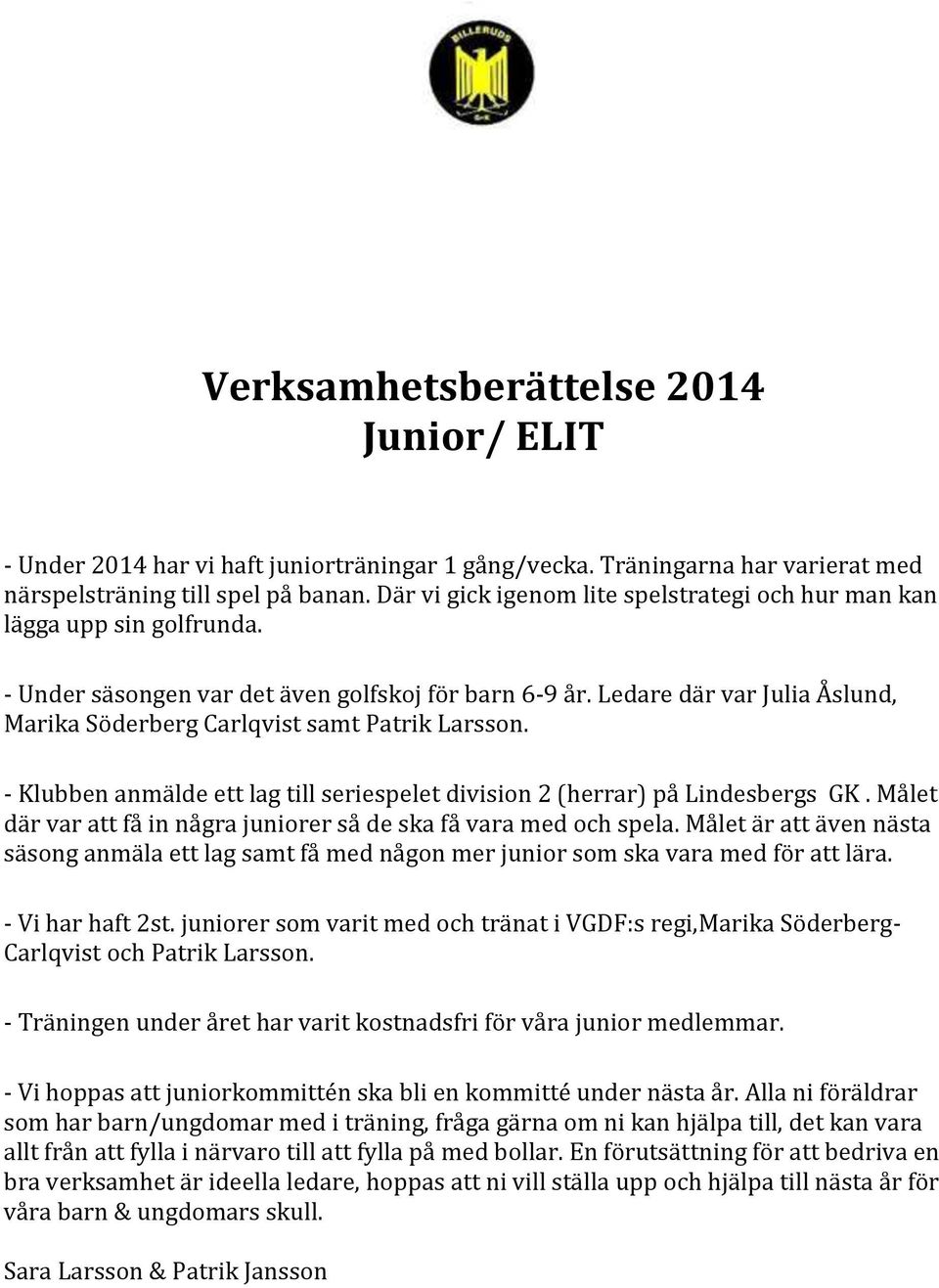 Ledare där var Julia Åslund, Marika Söderberg Carlqvist samt Patrik Larsson. - Klubben anmälde ett lag till seriespelet division 2 (herrar) på Lindesbergs GK.