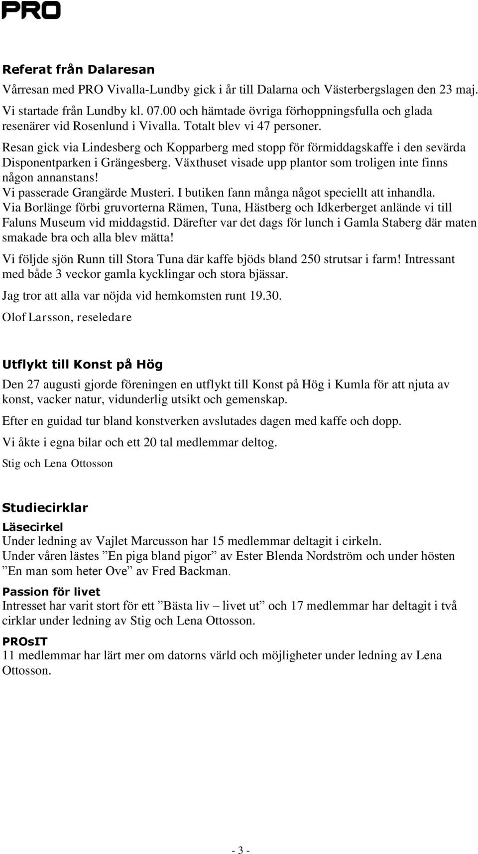 Resan gick via Lindesberg och Kopparberg med stopp för förmiddagskaffe i den sevärda Disponentparken i Grängesberg. Växthuset visade upp plantor som troligen inte finns någon annanstans!