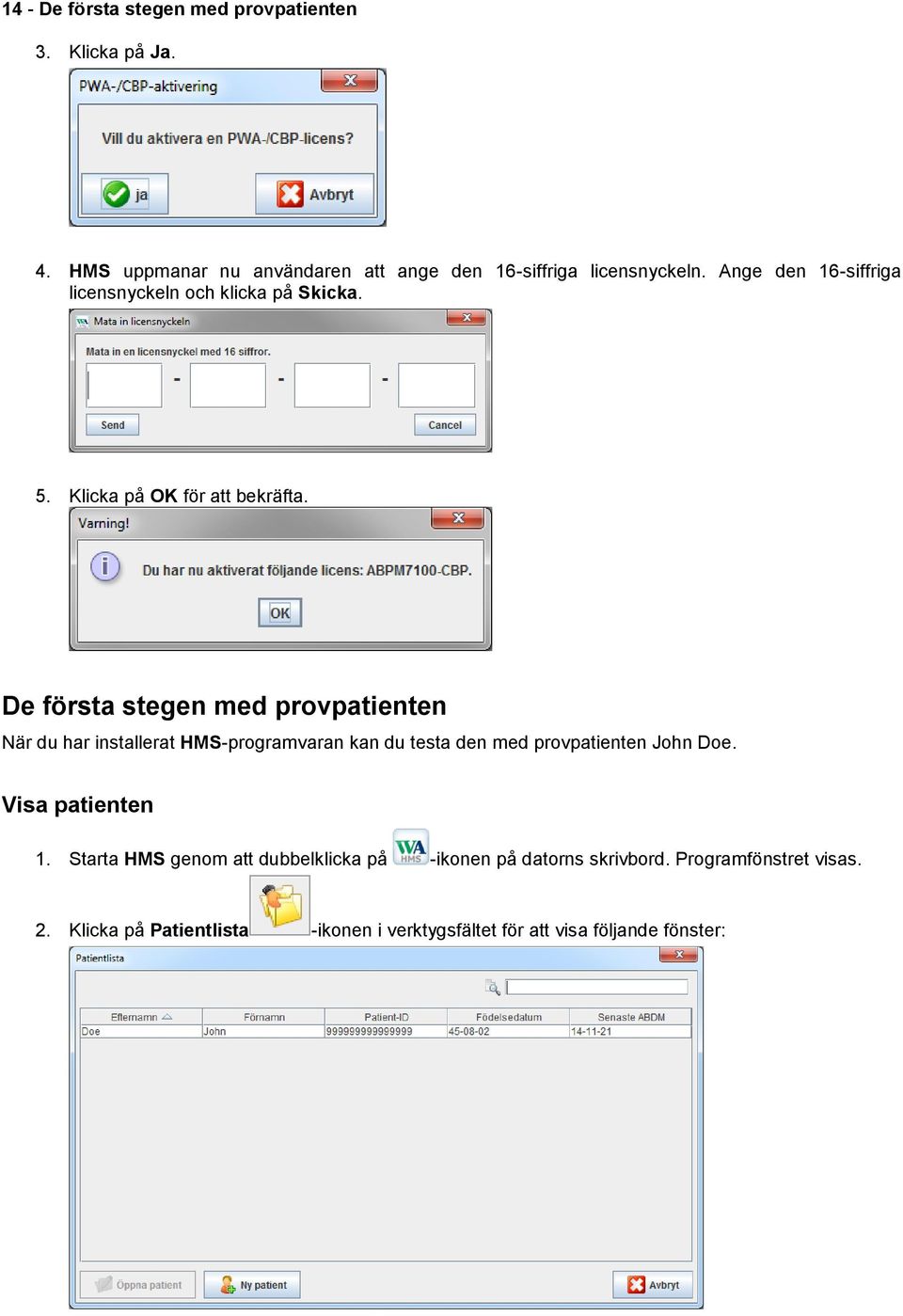 De första stegen med provpatienten När du har installerat HMS-programvaran kan du testa den med provpatienten John Doe.