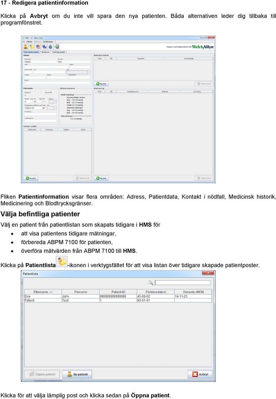 Välja befintliga patienter Välj en patient från patientlistan som skapats tidigare i HMS för att visa patientens tidigare mätningar, förbereda ABPM 7100 för patienten,