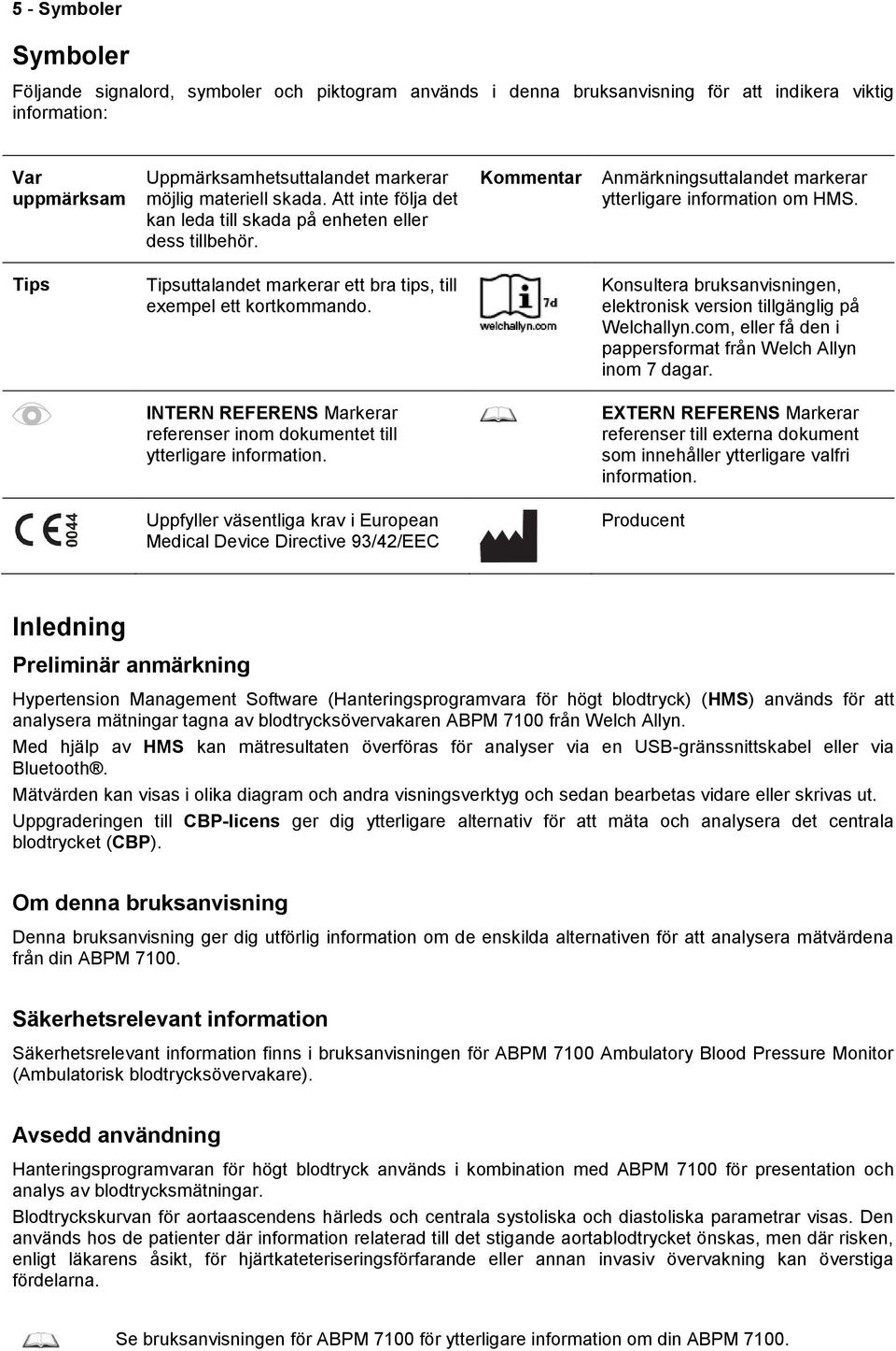 Tips Tipsuttalandet markerar ett bra tips, till exempel ett kortkommando. Konsultera bruksanvisningen, elektronisk version tillgänglig på Welchallyn.