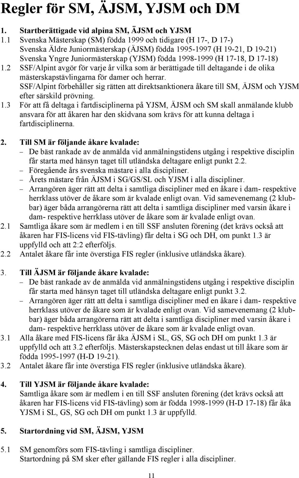 17-18, D 17-18) 1.2 SSF/Alpint avgör för varje år vilka som är berättigade till deltagande i de olika mästerskapstävlingarna för damer och herrar.