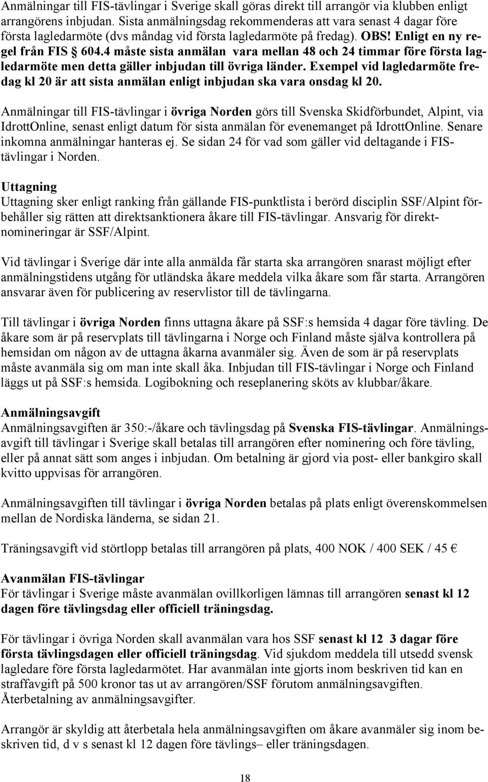 4 måste sista anmälan vara mellan 48 och 24 timmar före första lagledarmöte men detta gäller inbjudan till övriga länder.