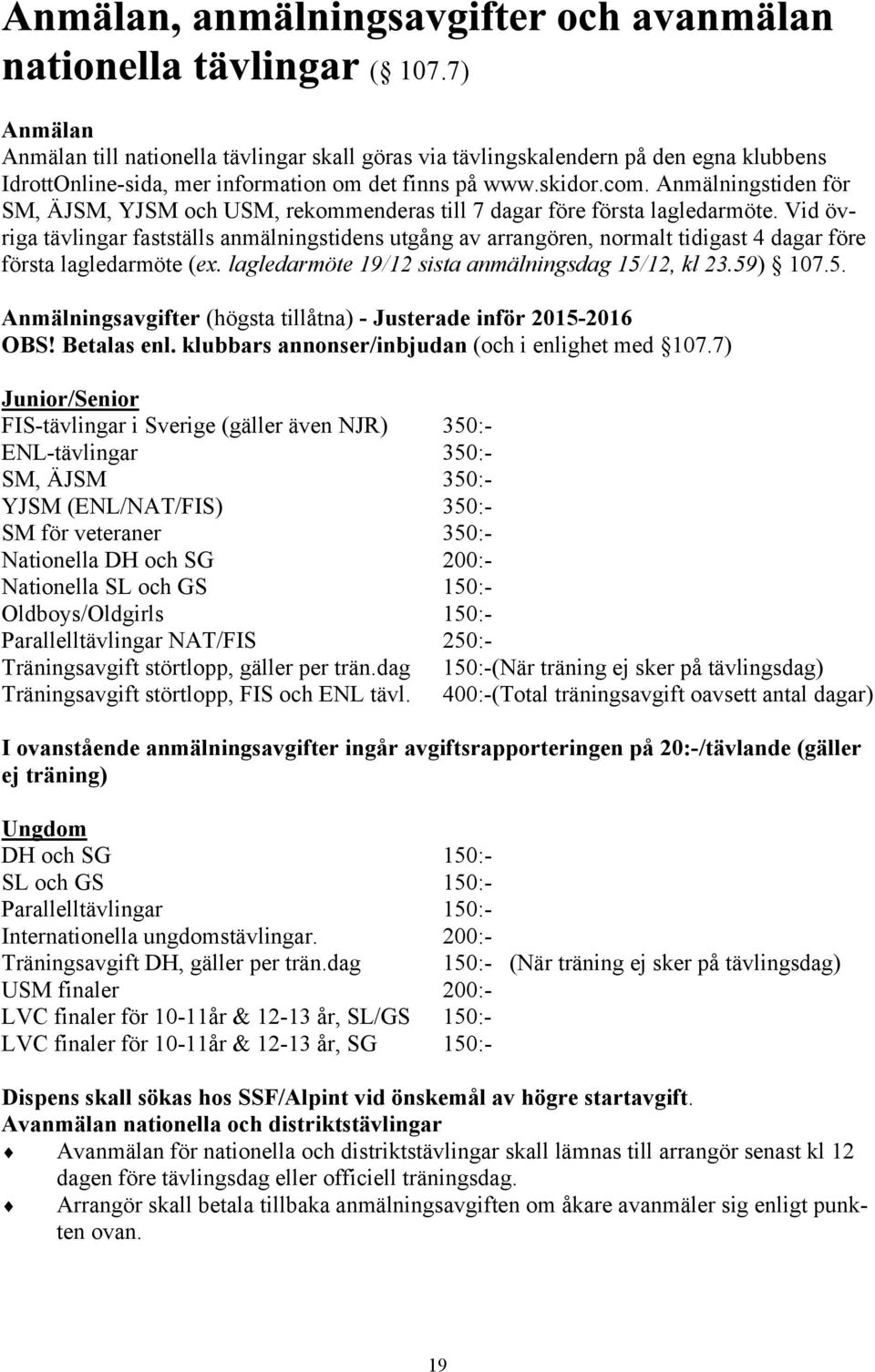 Vid övriga tävlingar fastställs anmälningstidens utgång av arrangören, normalt tidigast 4 dagar före första lagledarmöte (ex. lagledarmöte 19/12 sista anmälningsdag 15/