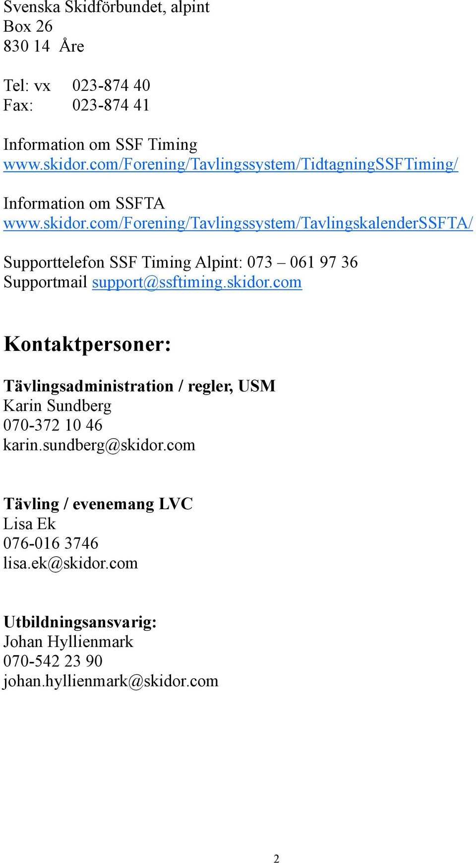 com/forening/tavlingssystem/tavlingskalenderssfta/ Supporttelefon SSF Timing Alpint: 073 061 97 36 Supportmail support@ssftiming.skidor.