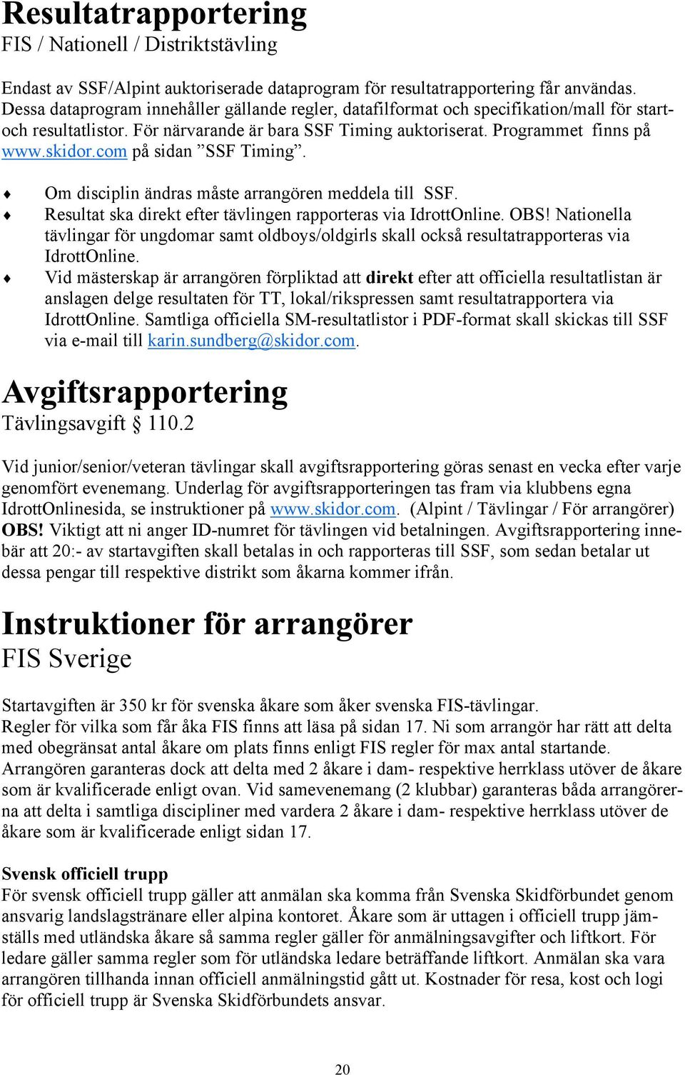 com på sidan SSF Timing. Om disciplin ändras måste arrangören meddela till SSF. Resultat ska direkt efter tävlingen rapporteras via IdrottOnline. OBS!