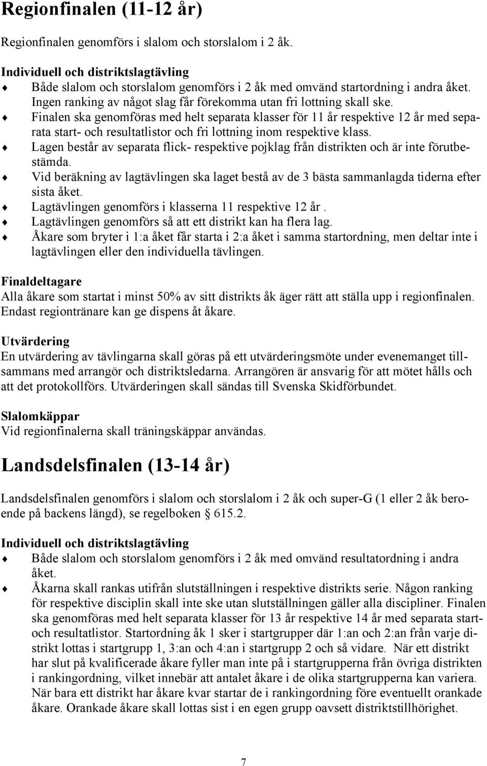 Finalen ska genomföras med helt separata klasser för 11 år respektive 12 år med separata start- och resultatlistor och fri lottning inom respektive klass.