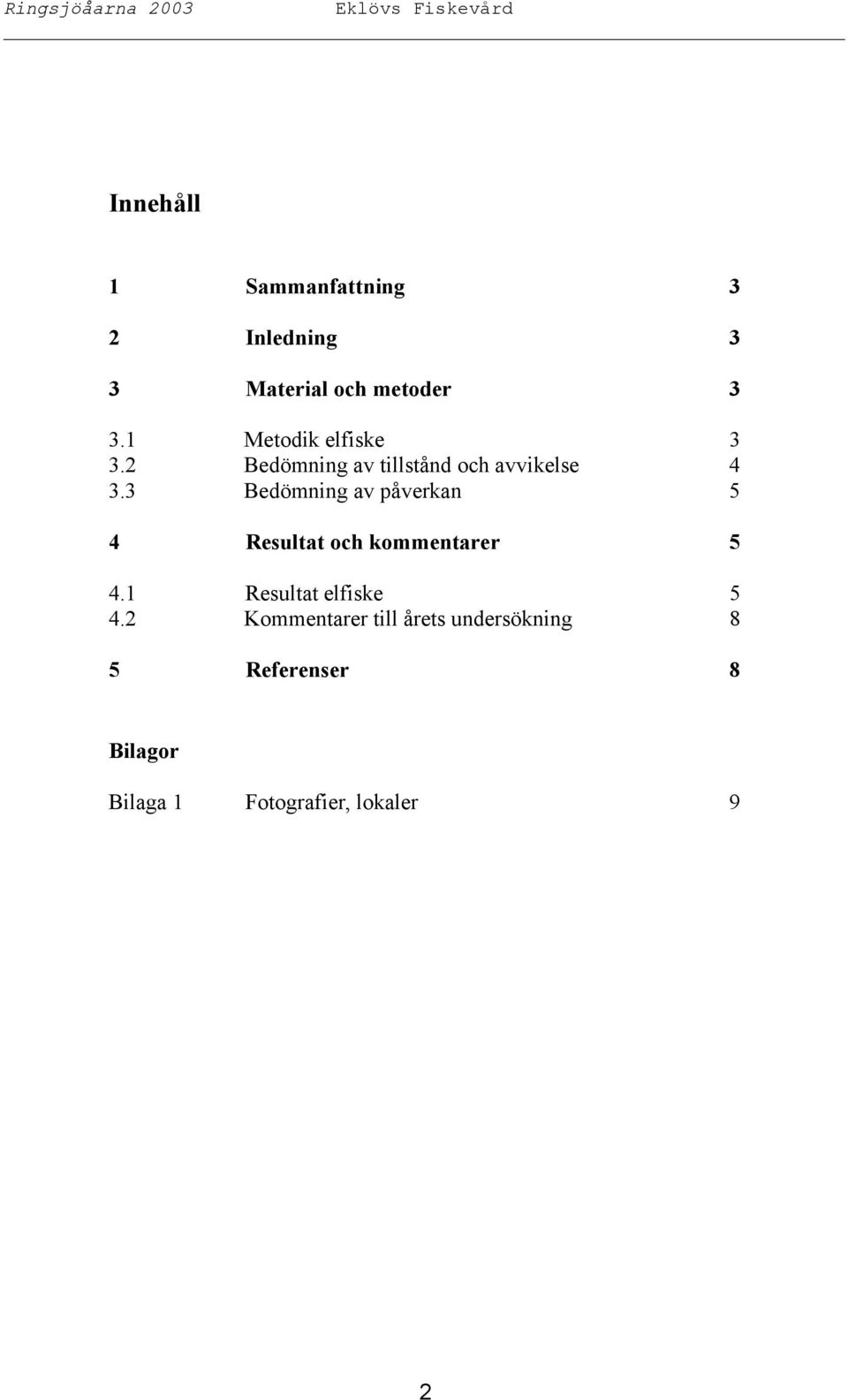 3 Bedömning av påverkan 5 4 Resultat och kommentarer 5 4.