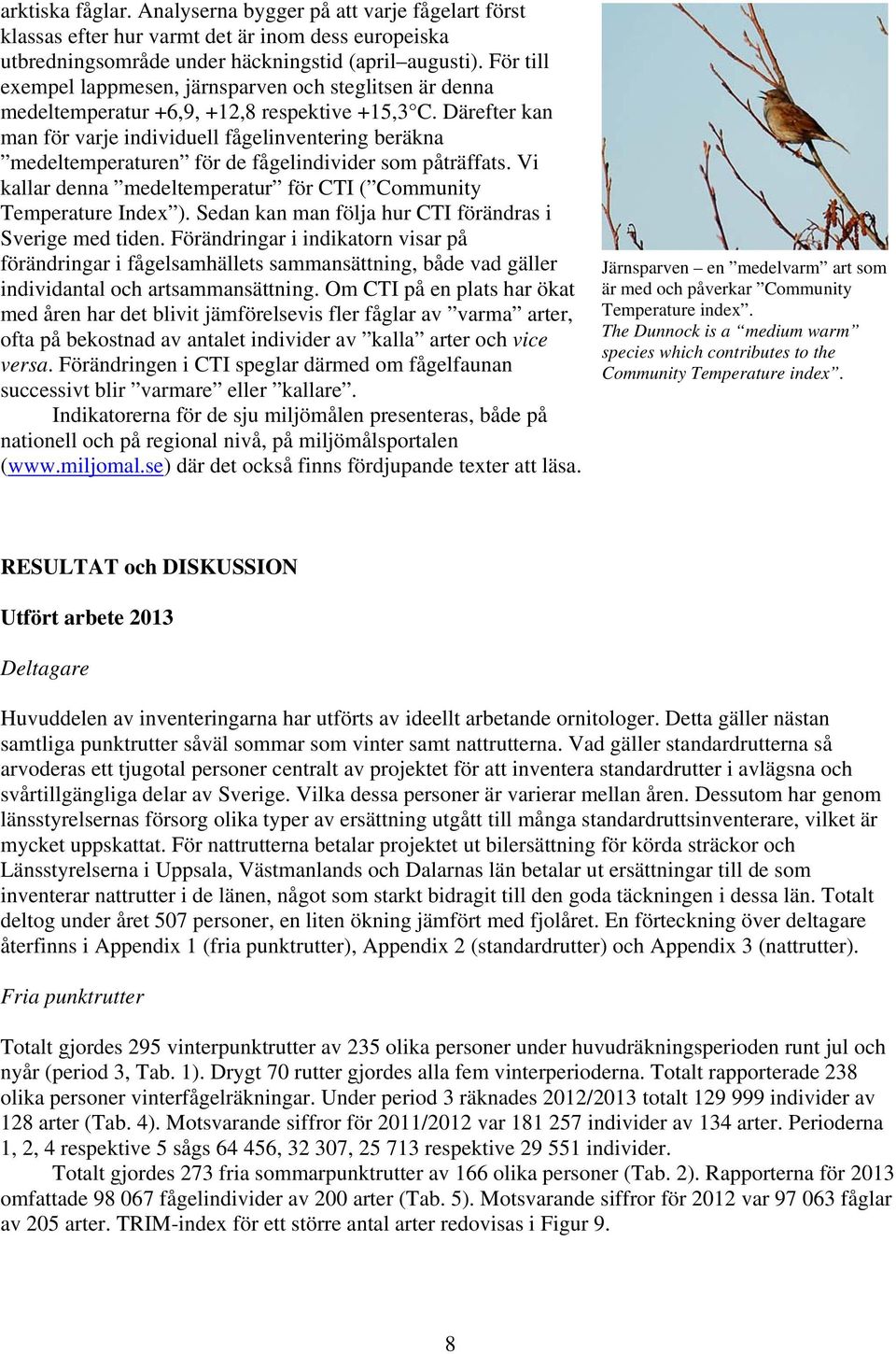 Därefter kan man för varje individuell fågelinventering beräkna medeltemperaturen för de fågelindivider som påträffats. Vi kallar denna medeltemperatur för CTI ( Community Temperature Index ).